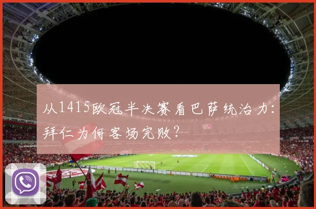 从1415欧冠半决赛看巴萨统治力：拜仁为何客场完败？
