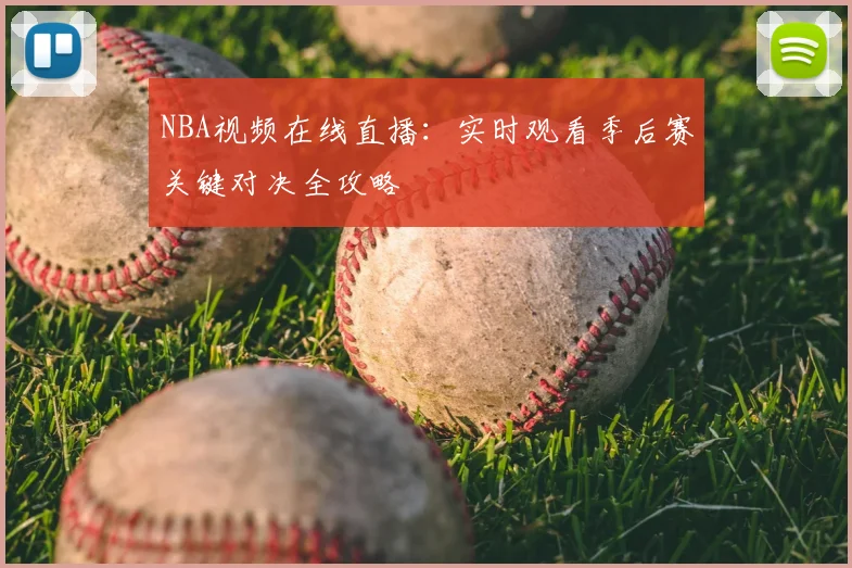 NBA视频在线直播：实时观看季后赛关键对决全攻略