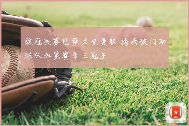 欧冠决赛巴萨力克曼联 梅西破门助球队加冕赛季三冠王