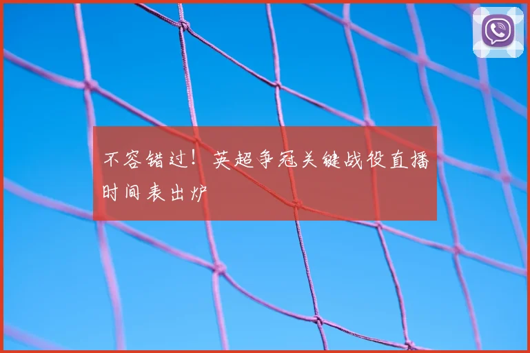 不容错过！英超争冠关键战役直播时间表出炉