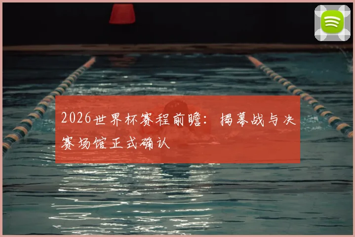 2026世界杯赛程前瞻：揭幕战与决赛场馆正式确认